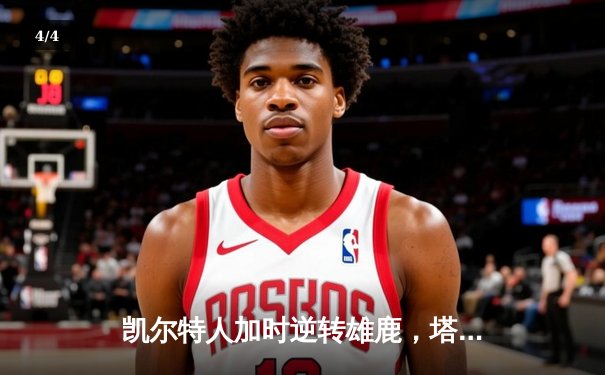 凯尔特人加时逆转雄鹿，塔图姆狂砍42分创系列赛新高 - 4