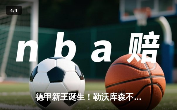 德甲新王诞生！勒沃库森不败神话终结，拜仁慕尼黑提前三轮卫冕 - 4