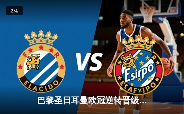 巴黎圣日耳曼欧冠逆转晋级，姆巴佩梅开二度闪耀全场 - 2