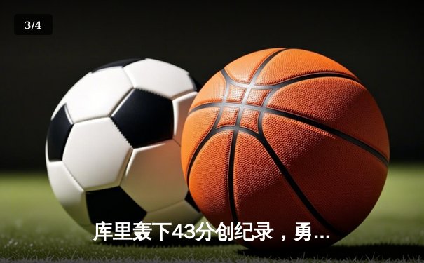 库里轰下43分创纪录，勇士加时险胜绿军扳平总比分 - 3