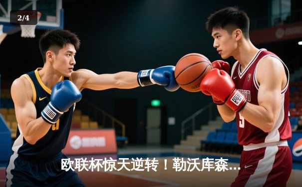 欧联杯惊天逆转！勒沃库森补时绝平延续不败神话，47场改写足坛历史 - 2