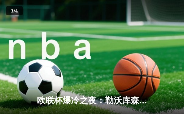 欧联杯爆冷之夜：勒沃库森3-0完胜罗马，赛季47场不败刷新欧洲纪录 - 3