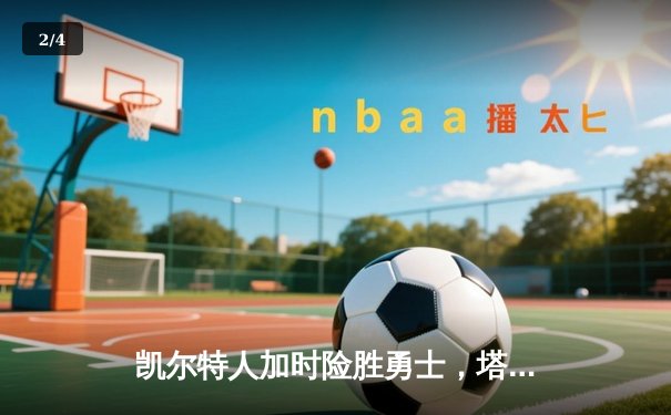 凯尔特人加时险胜勇士，塔图姆44分创赛季新高 - 2