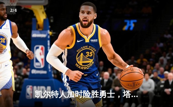 凯尔特人加时险胜勇士，塔图姆44分创赛季新高 - 2