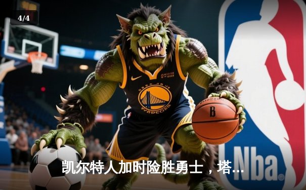 凯尔特人加时险胜勇士，塔图姆44分创赛季新高 - 4