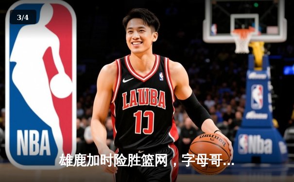 雄鹿加时险胜篮网，字母哥44分主宰关键时刻 - 3
