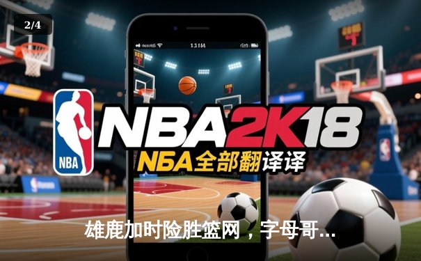 雄鹿加时险胜篮网，字母哥44分主宰关键时刻 - 2