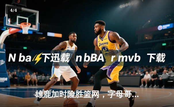 雄鹿加时险胜篮网，字母哥44分主宰关键时刻 - 4